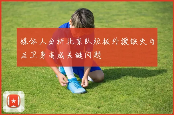 媒体人分析北京队短板外援缺失与后卫身高成关键问题