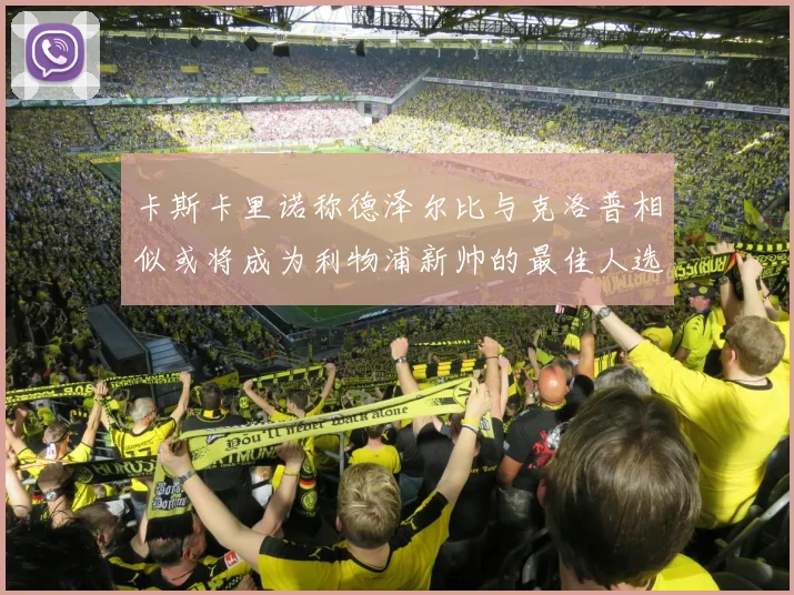 卡斯卡里诺称德泽尔比与克洛普相似或将成为利物浦新帅的最佳人选